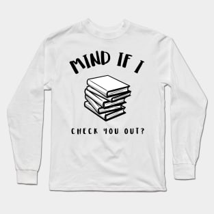 Mind If I Check You Out? Long Sleeve T-Shirt